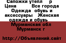 Сапожки утепл. 39р. › Цена ­ 650 - Все города Одежда, обувь и аксессуары » Женская одежда и обувь   . Мурманская обл.,Мурманск г.